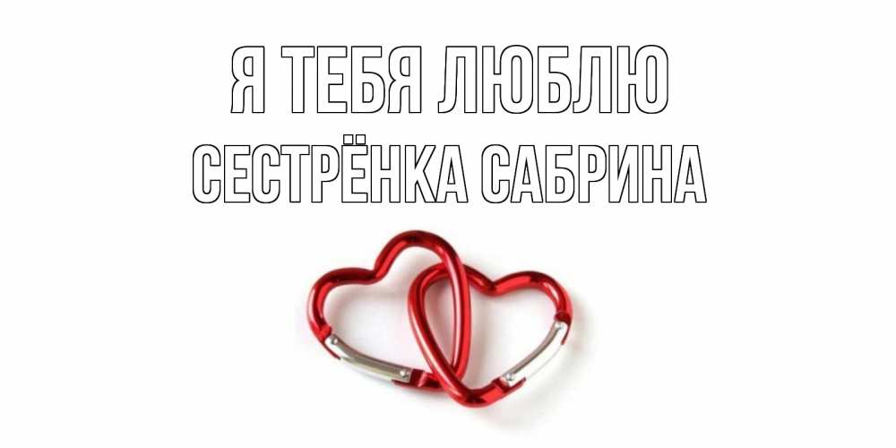 Открытка на каждый день с именем, Сестрёнка-Сабрина Я тебя люблю карабин, сердце Прикольная открытка с пожеланием онлайн скачать бесплатно 