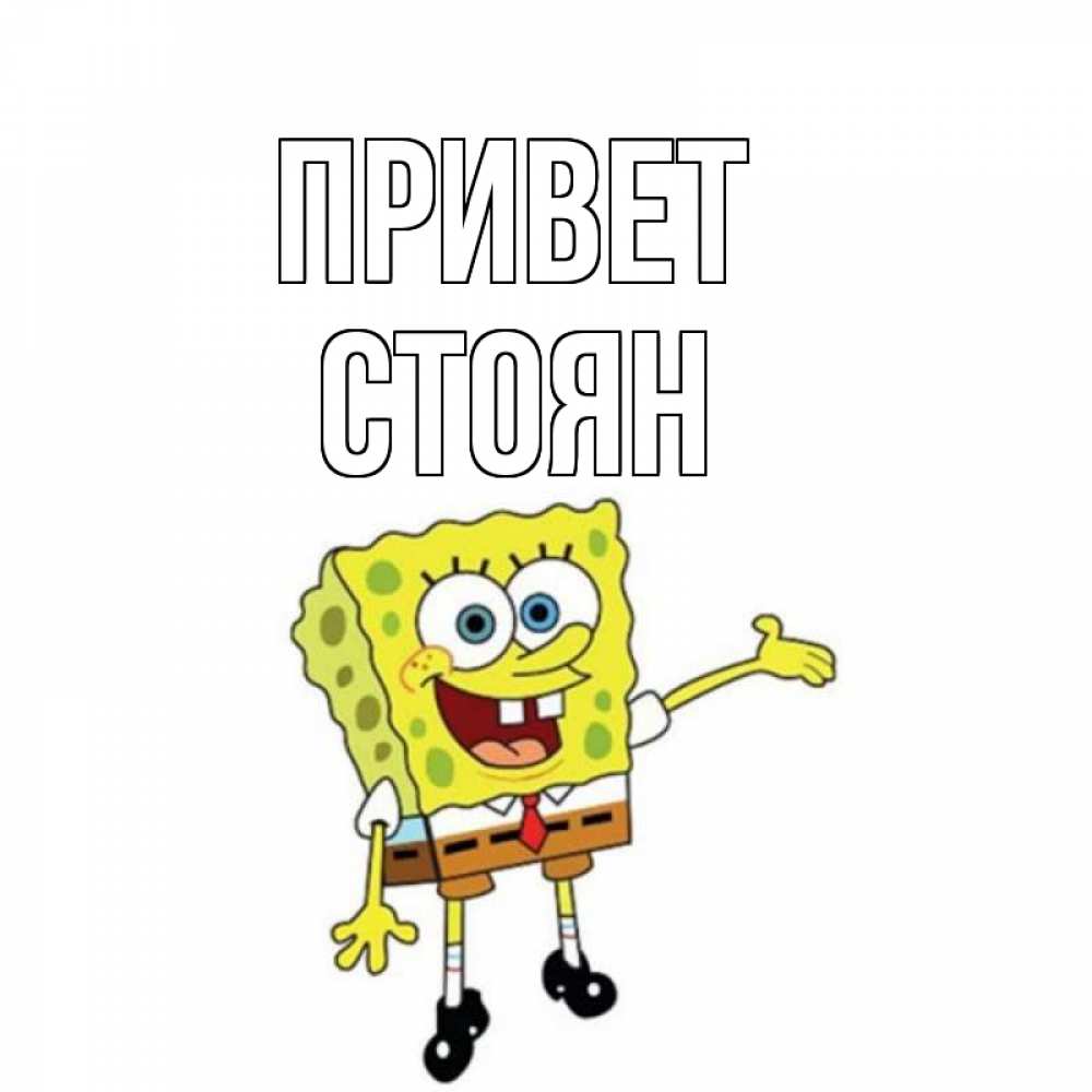 Открытка на каждый день с именем, Стоян Привет спанч Боб на позитиве Прикольная открытка с пожеланием онлайн скачать бесплатно 