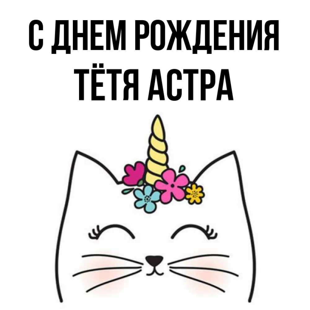 Открытка на каждый день с именем, Тётя-Астра С днем рождения милый кот с одним рожком Прикольная открытка с пожеланием онлайн скачать бесплатно 