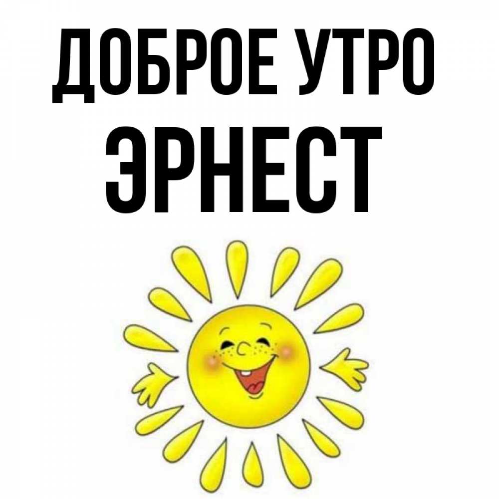Открытка на каждый день с именем, Эрнест Доброе утро улыбка Прикольная открытка с пожеланием онлайн скачать бесплатно 