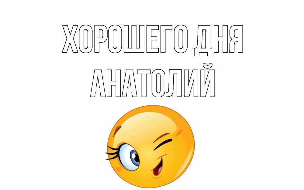 Открытка на каждый день с именем, Анатолий Хорошего дня чудесный день Прикольная открытка с пожеланием онлайн скачать бесплатно 