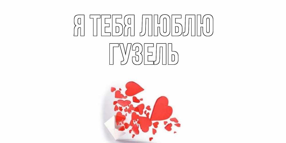 Открытка на каждый день с именем, Гузель Я тебя люблю конверт, сердце Прикольная открытка с пожеланием онлайн скачать бесплатно 