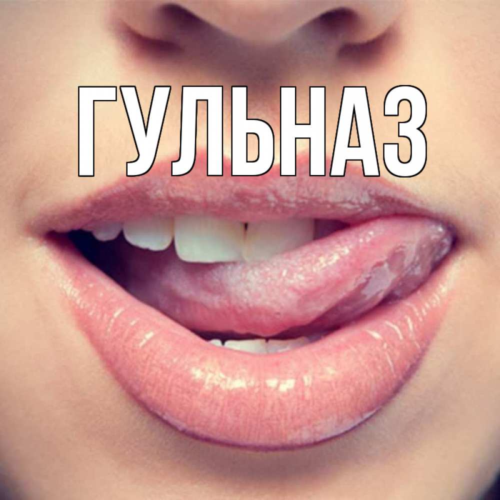 Открытка на каждый день с именем, Гульназ Главная губы с языком Прикольная открытка с пожеланием онлайн скачать бесплатно 