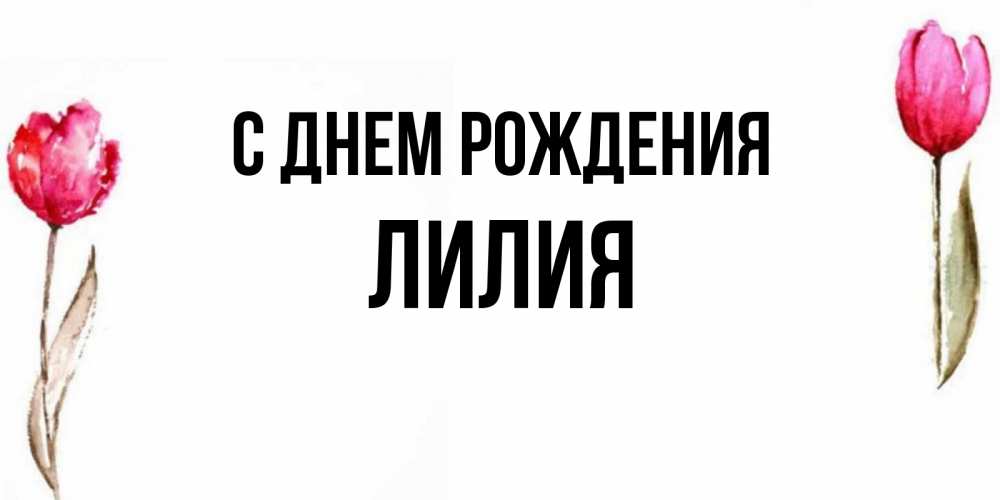 Открытка на каждый день с именем, Лилия С днем рождения открытки акварелью с цветами Прикольная открытка с пожеланием онлайн скачать бесплатно 