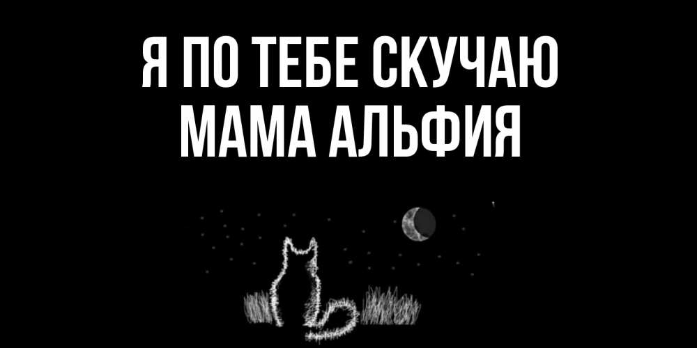 Открытка на каждый день с именем, Мама-Альфия Я по тебе скучаю кот Прикольная открытка с пожеланием онлайн скачать бесплатно 