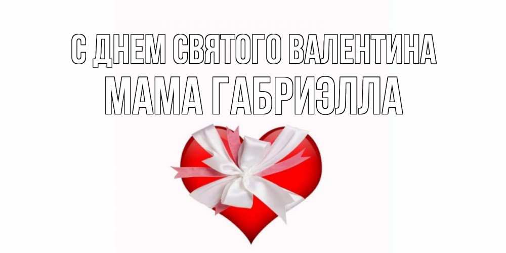 Открытка на каждый день с именем, Мама-Габриэлла С днем Святого Валентина сердечко на 14 февраля  для моей девушки подписать именем Прикольная открытка с пожеланием онлайн скачать бесплатно 