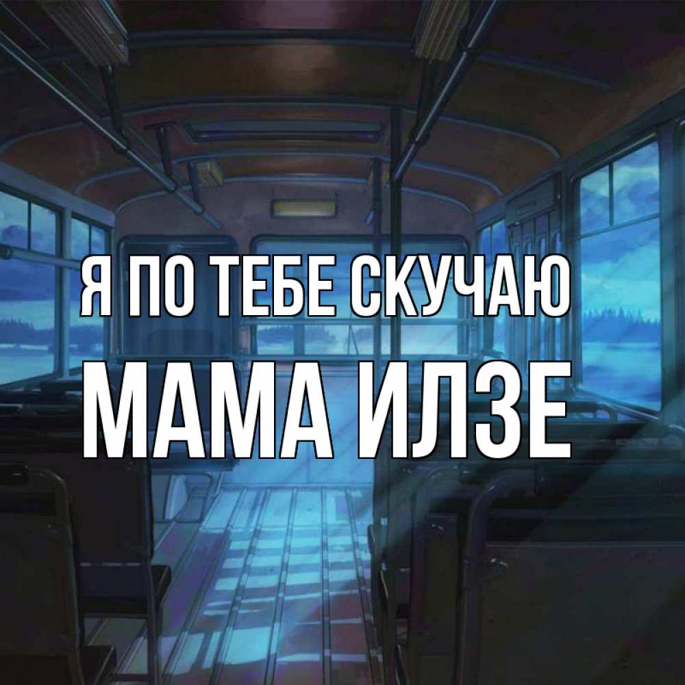 Открытка на каждый день с именем, Мама-Илзе Я по тебе скучаю тоска Прикольная открытка с пожеланием онлайн скачать бесплатно 