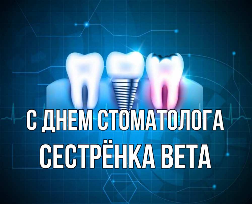 Открытка на каждый день с именем, Сестрёнка-Вета С днем стоматолога с днем стоматолога Прикольная открытка с пожеланием онлайн скачать бесплатно 
