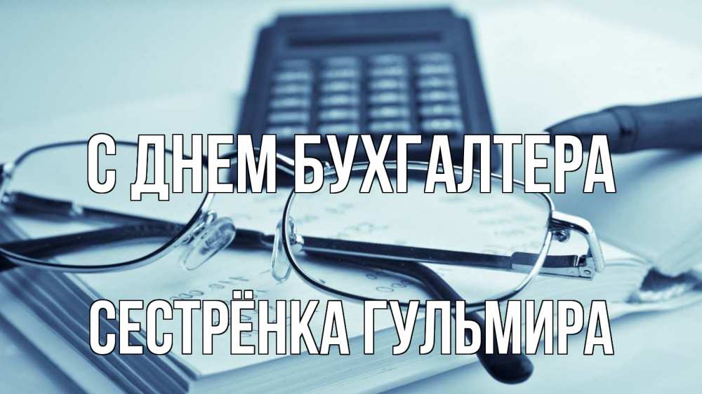 Открытка на каждый день с именем, Сестрёнка-Гульмира С днем бухгалтера с днем бухгалтера Прикольная открытка с пожеланием онлайн скачать бесплатно 