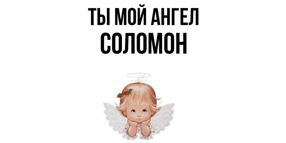 Открытка на каждый день с именем, Соломон Ты мой ангел ангел Прикольная открытка с пожеланием онлайн скачать бесплатно 