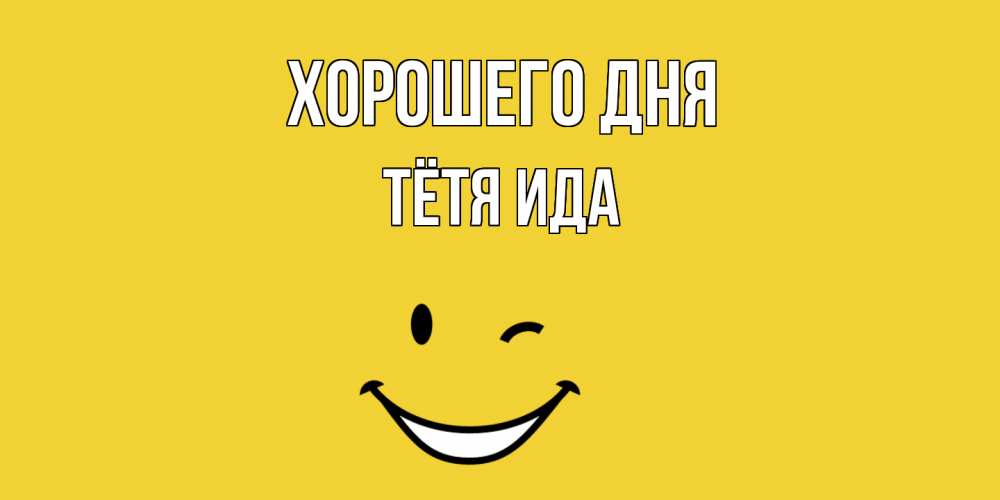 Открытка на каждый день с именем, Тётя-Ида Хорошего дня позитивного дня Прикольная открытка с пожеланием онлайн скачать бесплатно 