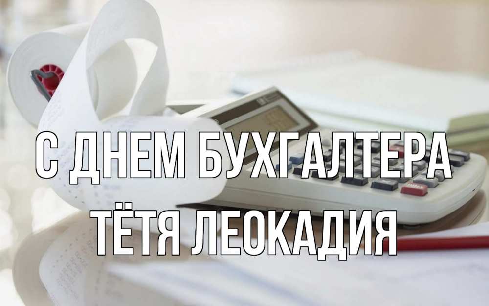 Открытка на каждый день с именем, Тётя-Леокадия С днем бухгалтера калькулятор Прикольная открытка с пожеланием онлайн скачать бесплатно 