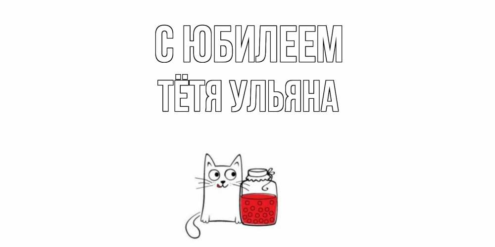 Открытка на каждый день с именем, Тётя-Ульяна С юбилеем кот, варенье Прикольная открытка с пожеланием онлайн скачать бесплатно 