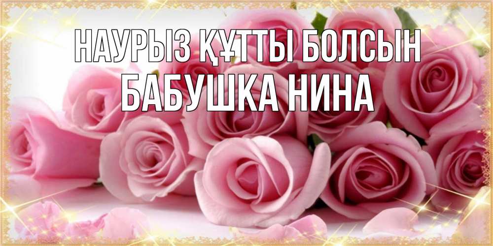 Открытка на каждый день с именем, Бабушка-Нина Наурыз құтты болсын поздравления женщин с наурызом Прикольная открытка с пожеланием онлайн скачать бесплатно 