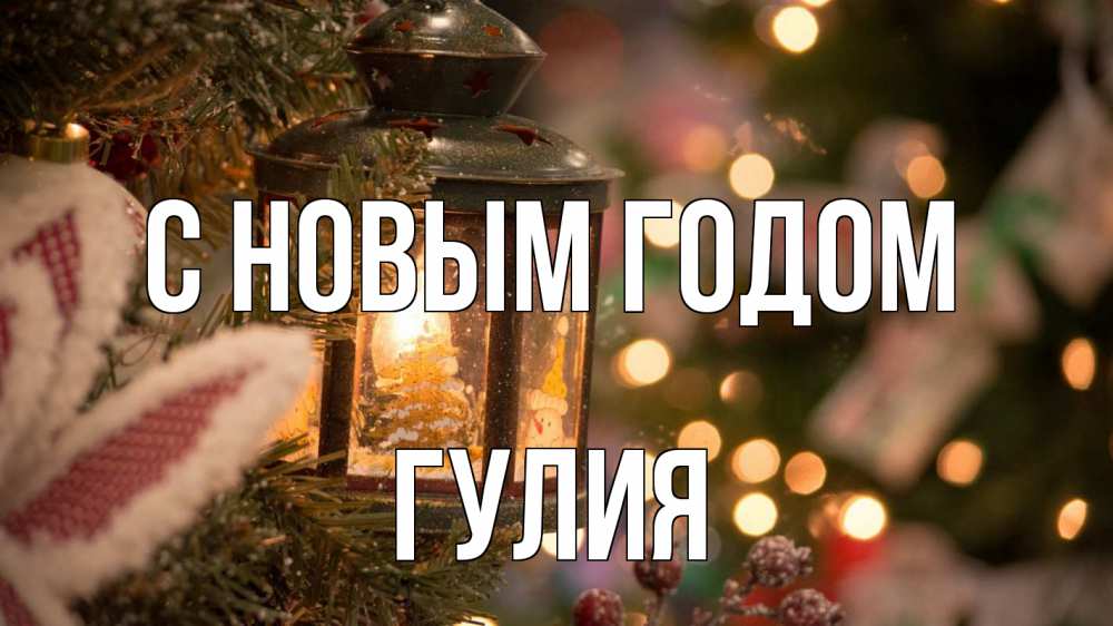 Открытка на каждый день с именем, Гулия С новым годом новый год фонарик Прикольная открытка с пожеланием онлайн скачать бесплатно 