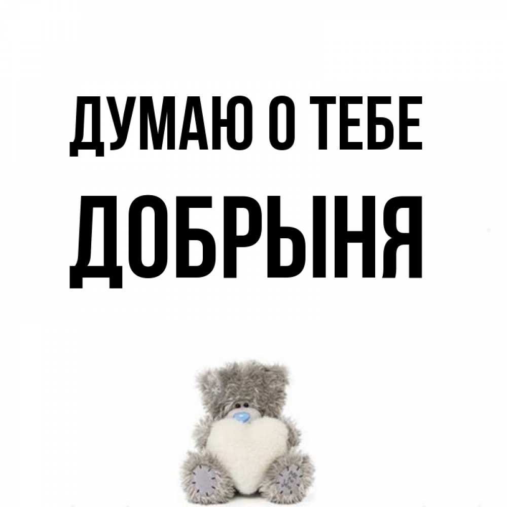 Открытка на каждый день с именем, Добрыня Думаю о тебе тедди с сердечком для любимой Прикольная открытка с пожеланием онлайн скачать бесплатно 