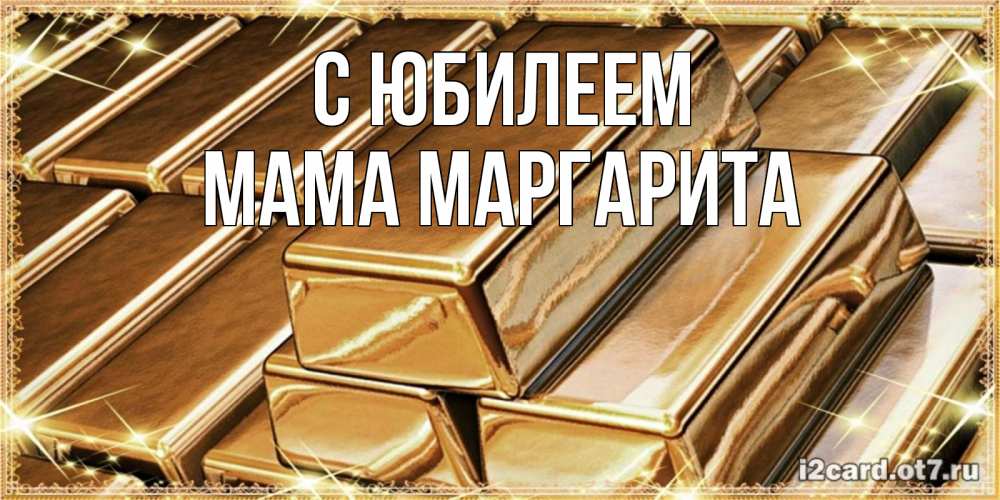 Открытка на каждый день с именем, Мама-Маргарита С юбилеем поздравления на день рождения с пожеланиями богатства Прикольная открытка с пожеланием онлайн скачать бесплатно 
