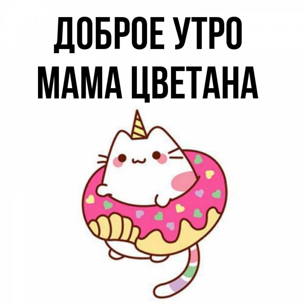 Открытка на каждый день с именем, Мама-Цветана Доброе утро кот в бублике Прикольная открытка с пожеланием онлайн скачать бесплатно 