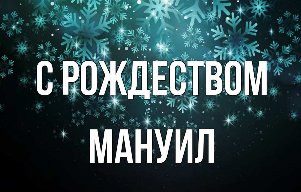 Открытка на каждый день с именем, Мануил С рождеством Снежинки Прикольная открытка с пожеланием онлайн скачать бесплатно 