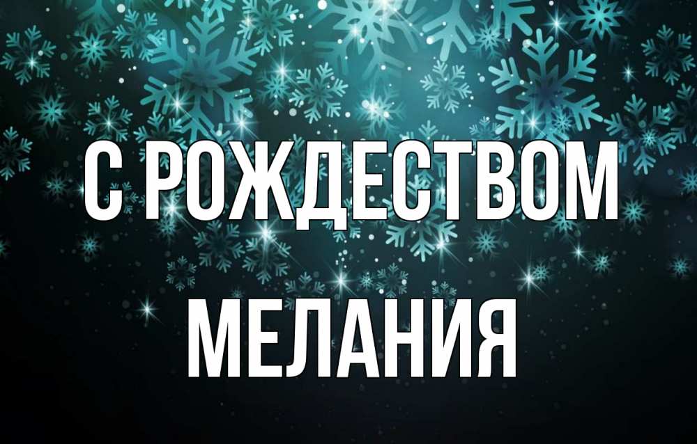 Открытка на каждый день с именем, Мелания С рождеством Снежинки Прикольная открытка с пожеланием онлайн скачать бесплатно 