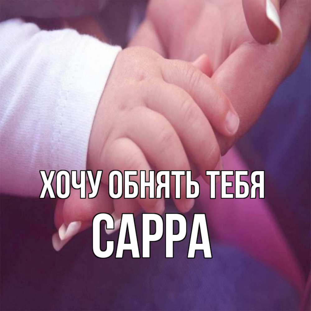 Открытка на каждый день с именем, Сарра Хочу обнять тебя мама с ребенком Прикольная открытка с пожеланием онлайн скачать бесплатно 