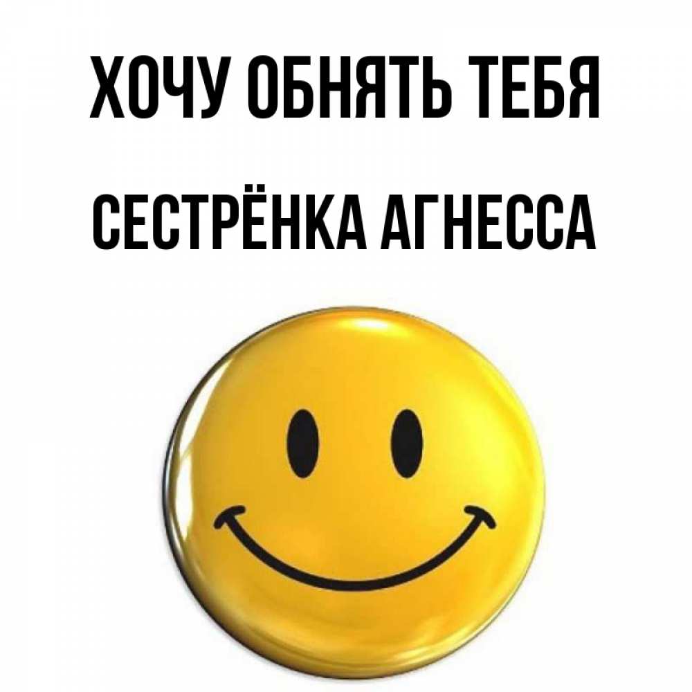 Открытка на каждый день с именем, Сестрёнка-Агнесса Хочу обнять тебя открытки которые можно подписывать онлайн по своему усмотрению бесплатно Прикольная открытка с пожеланием онлайн скачать бесплатно 