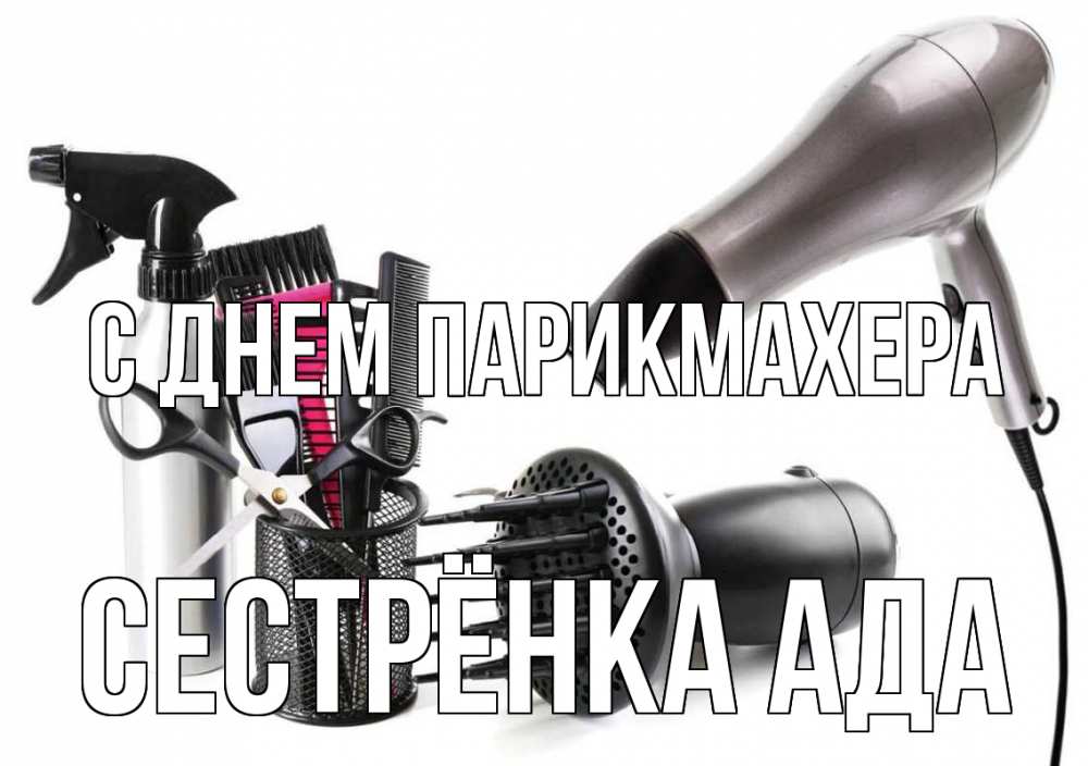 Открытка на каждый день с именем, Сестрёнка-Ада С днем парикмахера расческа фен Прикольная открытка с пожеланием онлайн скачать бесплатно 