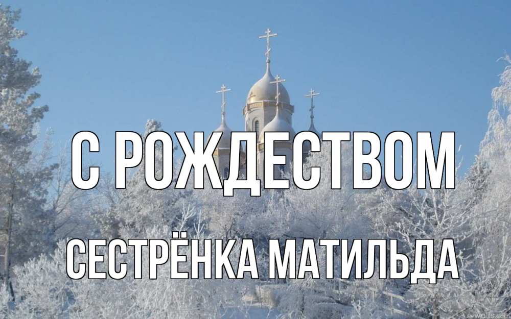 Открытка на каждый день с именем, Сестрёнка-Матильда С рождеством храм, зима, лес, церковь Прикольная открытка с пожеланием онлайн скачать бесплатно 