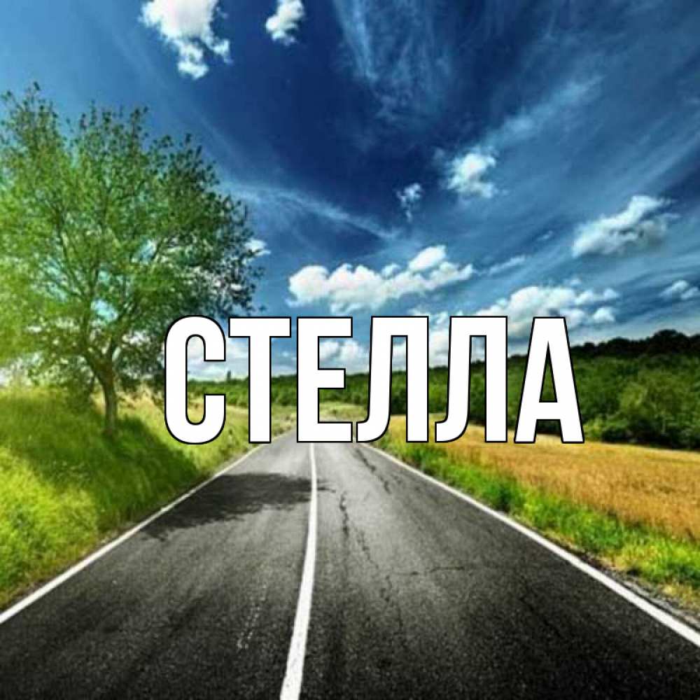 Открытка на каждый день с именем, Стелла Главная дорога и небо Прикольная открытка с пожеланием онлайн скачать бесплатно 