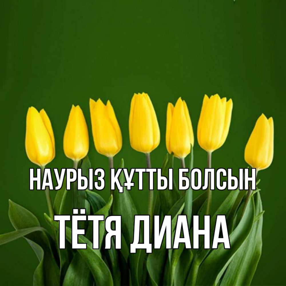 Открытка на каждый день с именем, Тётя-Диана Наурыз құтты болсын желтого цвета 3 Прикольная открытка с пожеланием онлайн скачать бесплатно 