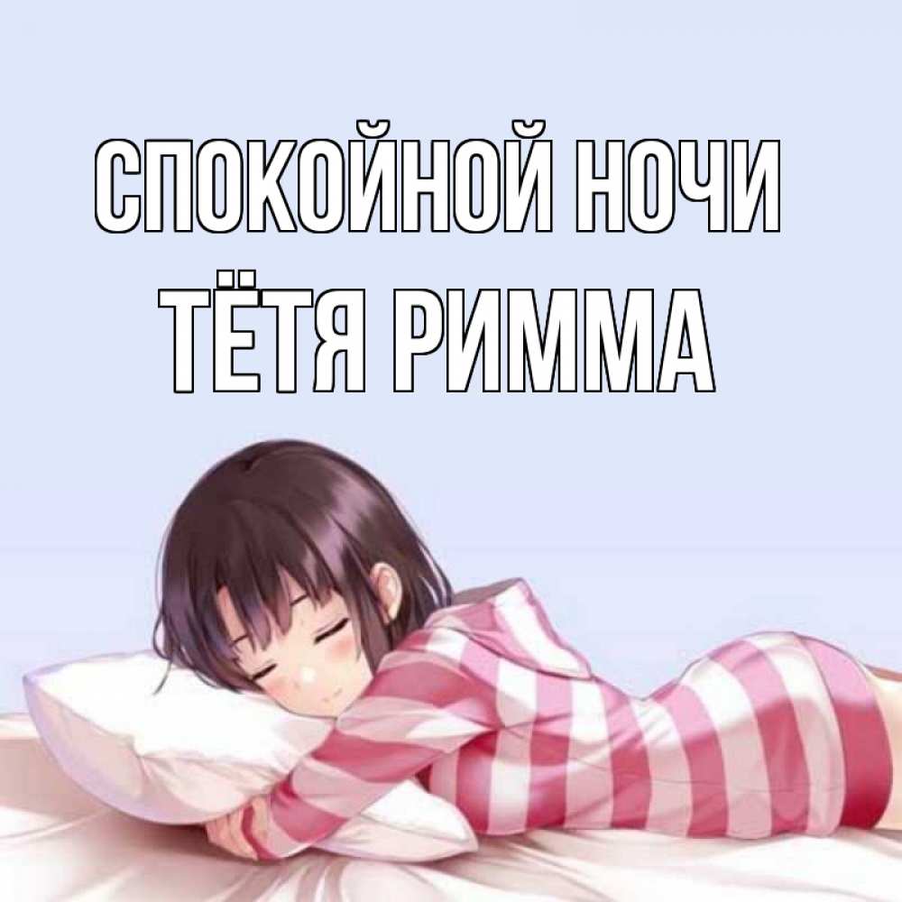Открытка на каждый день с именем, Тётя-Римма Спокойной ночи сладких снов в стиле аниме Прикольная открытка с пожеланием онлайн скачать бесплатно 