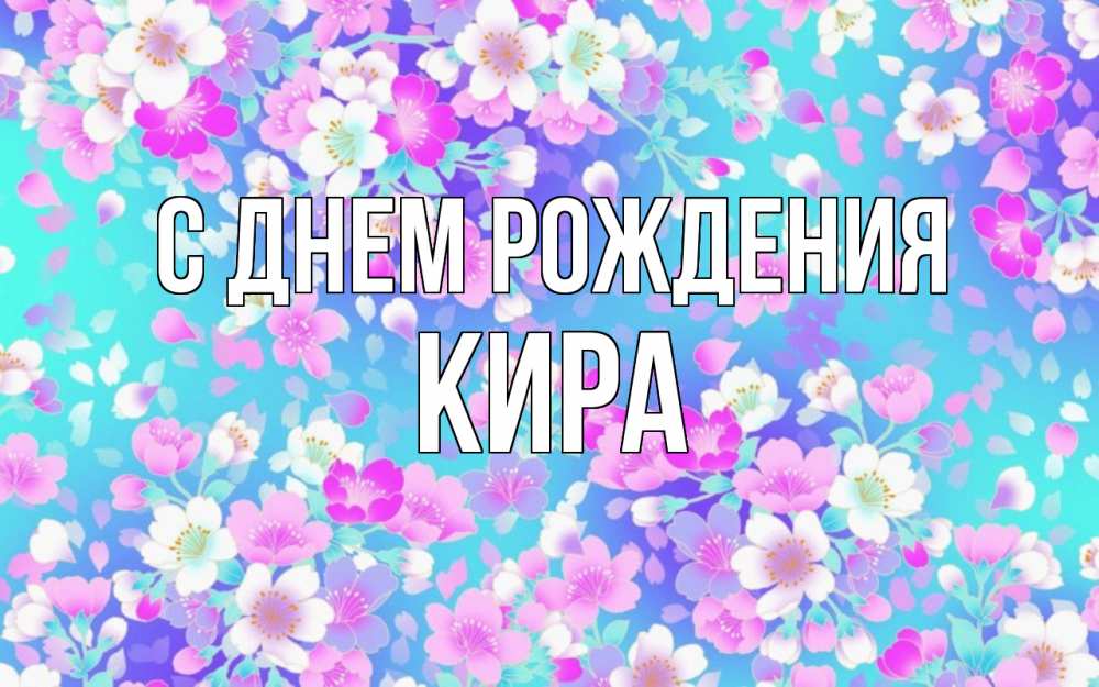 Открытка на каждый день с именем, кира С днем рождения открытка с заливкой Прикольная открытка с пожеланием онлайн скачать бесплатно 