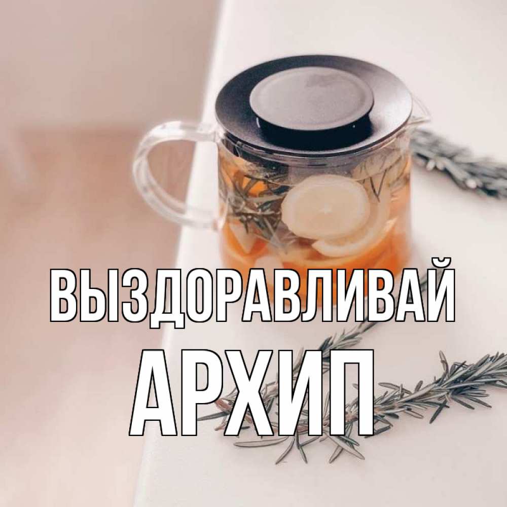 Открытка на каждый день с именем, Архип Выздоравливай ну вы там держитесь Прикольная открытка с пожеланием онлайн скачать бесплатно 