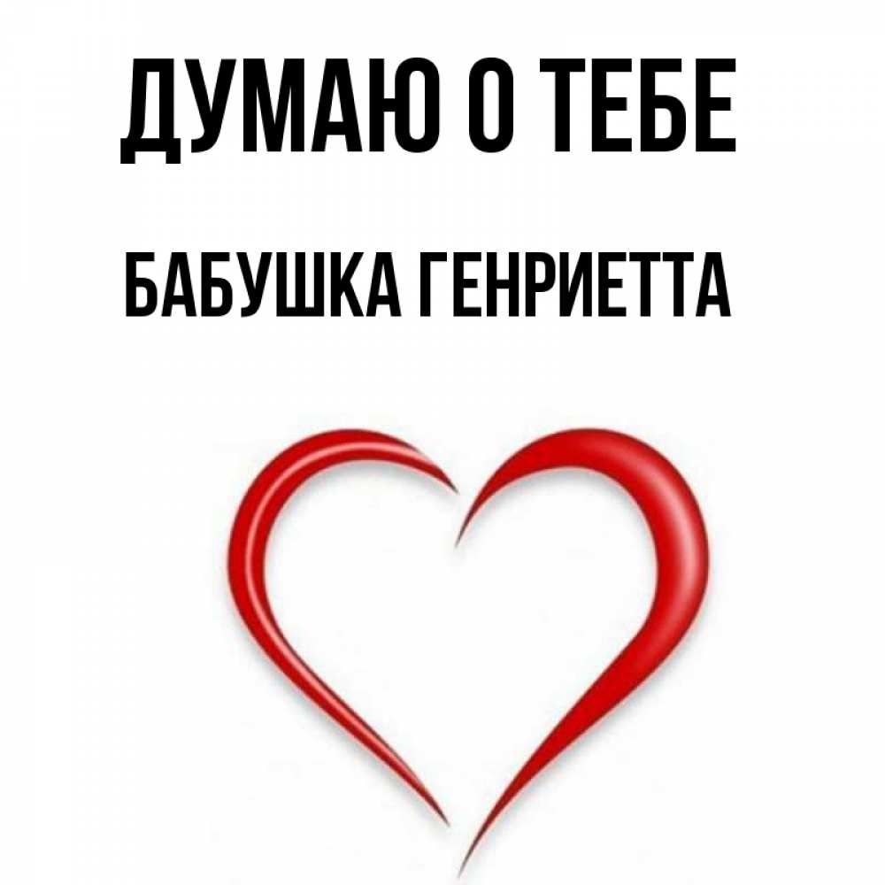 Открытка на каждый день с именем, Бабушка-Генриетта Думаю о тебе для возлюбленной Прикольная открытка с пожеланием онлайн скачать бесплатно 