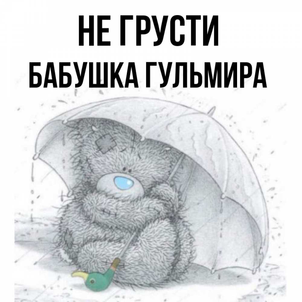 Открытка на каждый день с именем, Бабушка-Гульмира Не грусти спасите мишку Тедди Прикольная открытка с пожеланием онлайн скачать бесплатно 