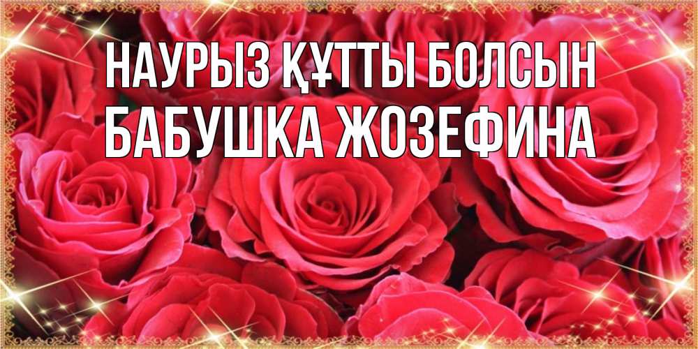 Открытка на каждый день с именем, Бабушка-Жозефина Наурыз құтты болсын открытки на наурыз Прикольная открытка с пожеланием онлайн скачать бесплатно 