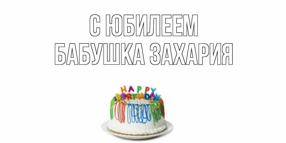 Открытка на каждый день с именем, Бабушка-Захария С юбилеем Тортик Прикольная открытка с пожеланием онлайн скачать бесплатно 