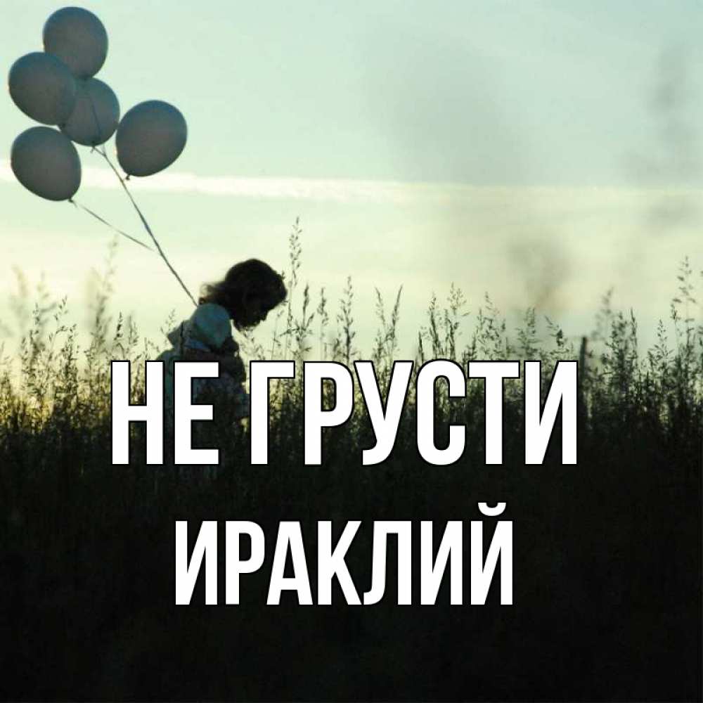 Открытка на каждый день с именем, Ираклий Не грусти ребенок Прикольная открытка с пожеланием онлайн скачать бесплатно 