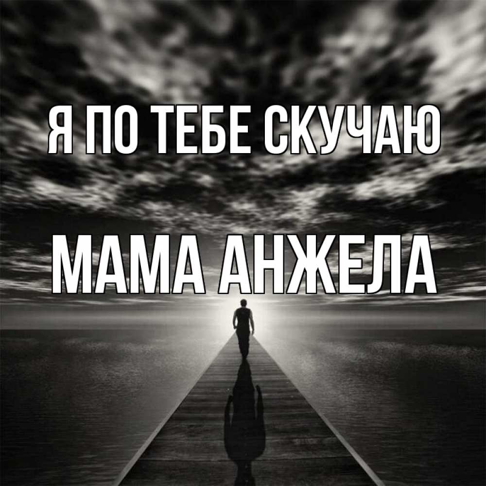 Открытка на каждый день с именем, Мама-Анжела Я по тебе скучаю к тебе Прикольная открытка с пожеланием онлайн скачать бесплатно 