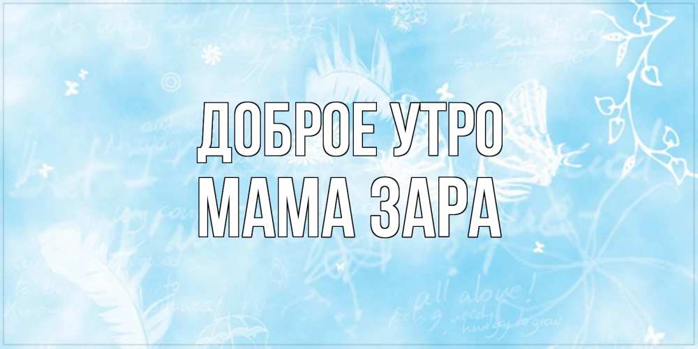 Открытка на каждый день с именем, Мама-Зара Доброе утро красивые открытки зимнее Прикольная открытка с пожеланием онлайн скачать бесплатно 