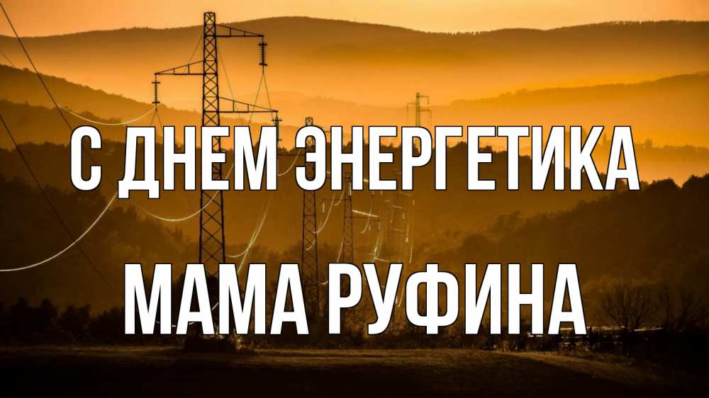 Открытка на каждый день с именем, Мама-Руфина С днем энергетика ЛЭП провода горы закат Прикольная открытка с пожеланием онлайн скачать бесплатно 