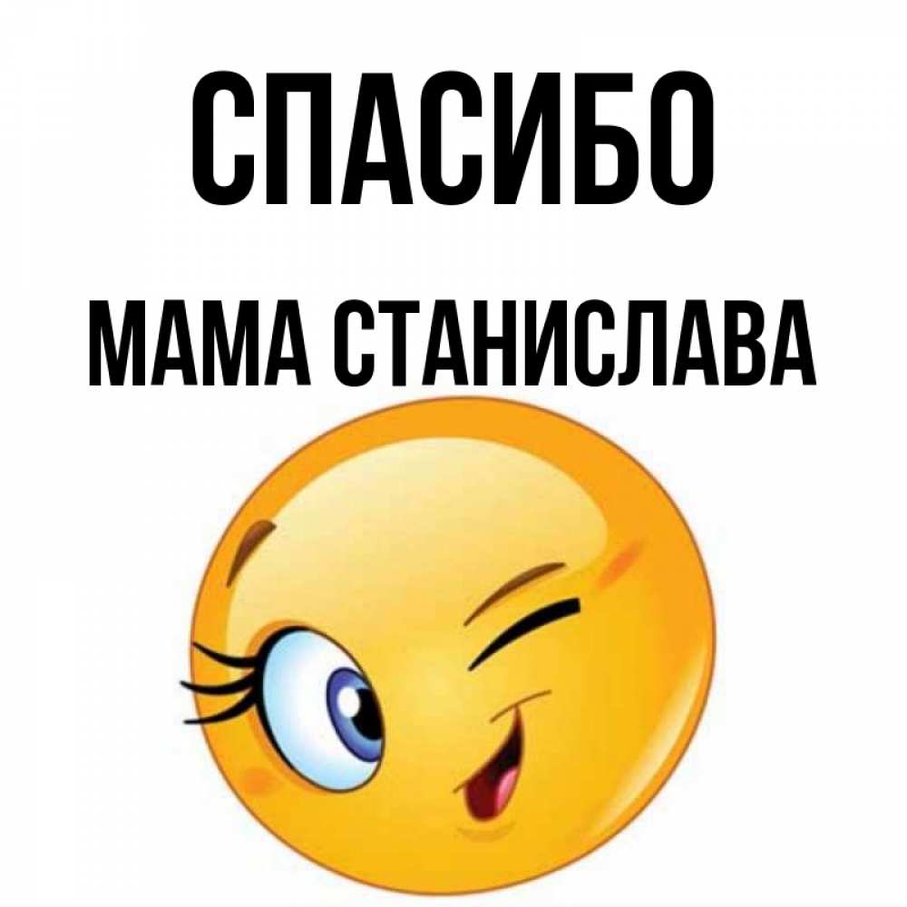 Открытка на каждый день с именем, Мама-Станислава Спасибо открытка с подмигивающим смайлом Прикольная открытка с пожеланием онлайн скачать бесплатно 