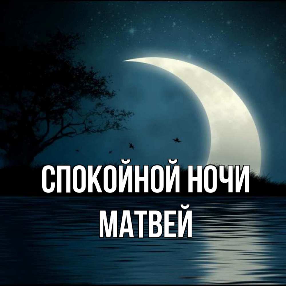 Открытка на каждый день с именем, Матвей Спокойной ночи вода Прикольная открытка с пожеланием онлайн скачать бесплатно 