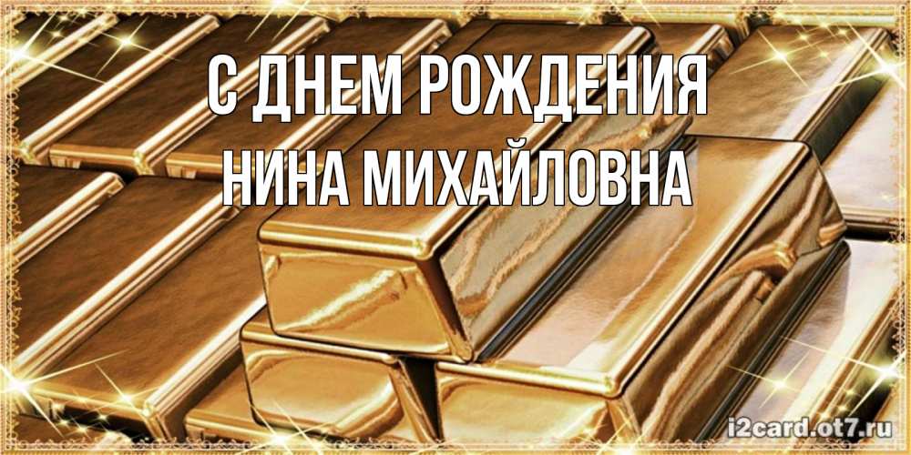 Открытка на каждый день с именем, Нина-Михайловна С днем рождения поздравления на день рождения с пожеланиями богатства Прикольная открытка с пожеланием онлайн скачать бесплатно 