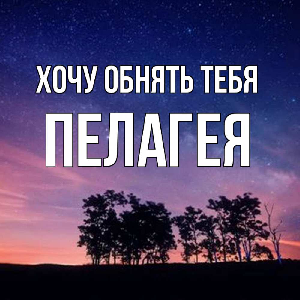 Открытка на каждый день с именем, Пелагея Хочу обнять тебя силуэты деревьев Прикольная открытка с пожеланием онлайн скачать бесплатно 