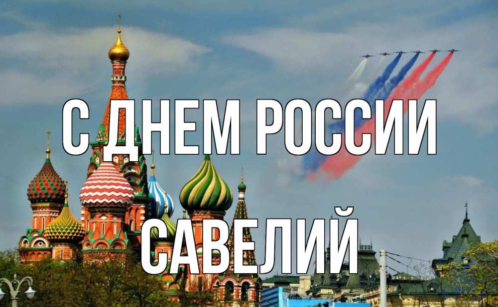 Открытка на каждый день с именем, Савелий С днем россии С днем России Прикольная открытка с пожеланием онлайн скачать бесплатно 