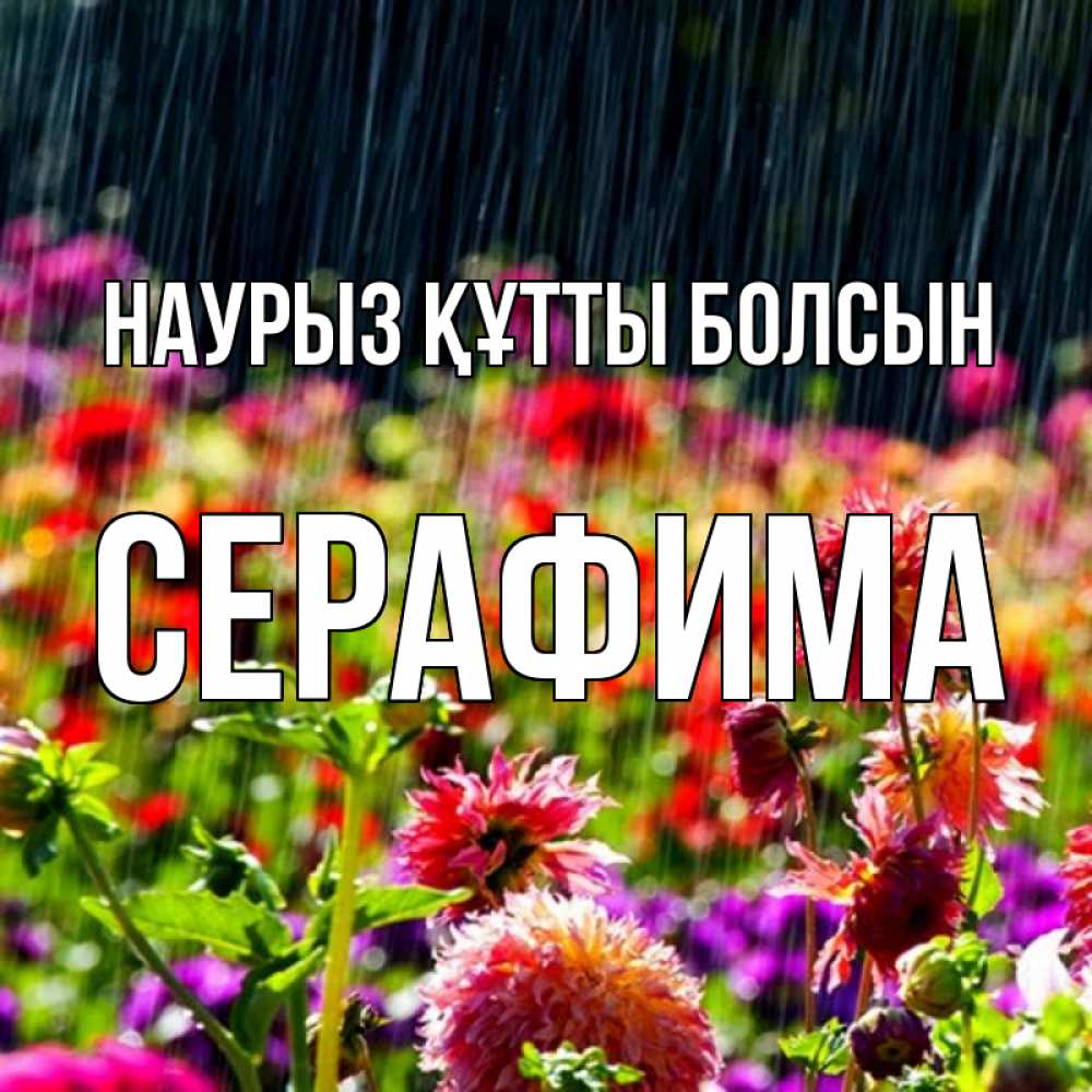 Открытка на каждый день с именем, Серафима Наурыз құтты болсын цветы под дождиком к наурызу Прикольная открытка с пожеланием онлайн скачать бесплатно 