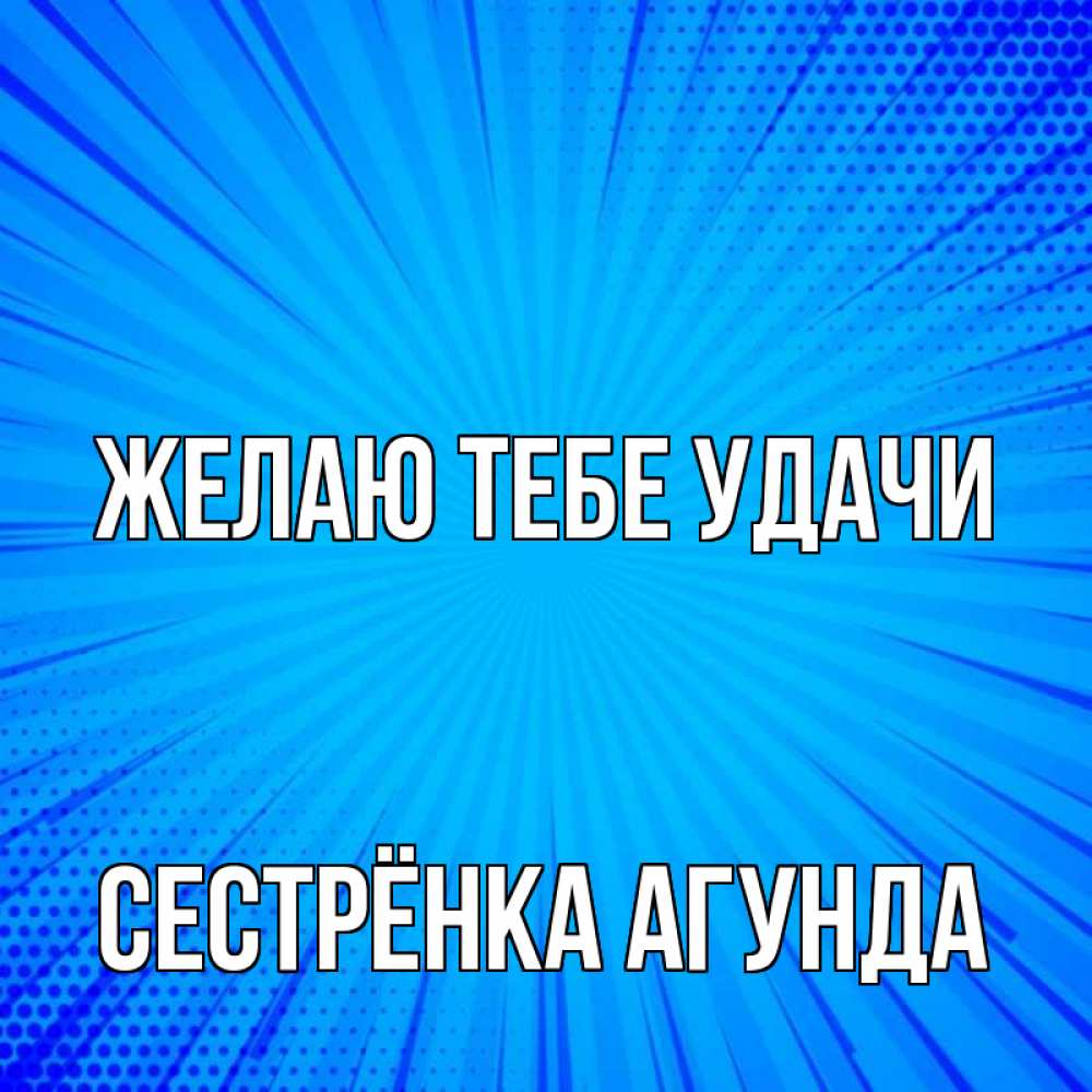 Открытка на каждый день с именем, Сестрёнка-Агунда Желаю тебе удачи на удачу Прикольная открытка с пожеланием онлайн скачать бесплатно 