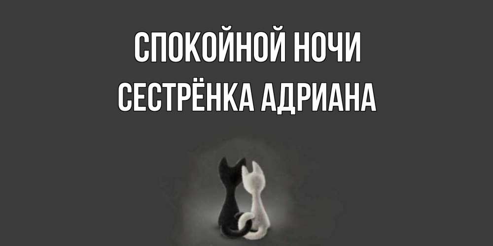 Открытка на каждый день с именем, Сестрёнка-Адриана Спокойной ночи коты Прикольная открытка с пожеланием онлайн скачать бесплатно 