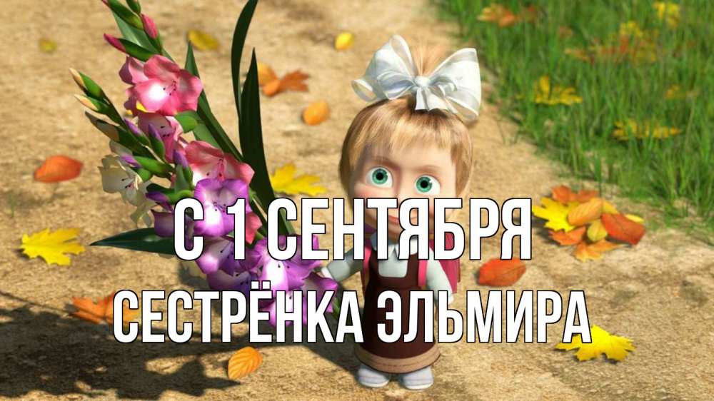 Открытка на каждый день с именем, Сестрёнка-Эльмира С 1 сентября 1 сентября Прикольная открытка с пожеланием онлайн скачать бесплатно 